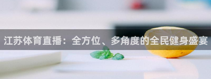 江苏体育直播：全方位、多角度的全民健身盛宴